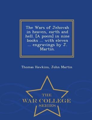 The Wars of Jehovah in heaven, earth and hell. [A poem] in nine books ... with eleven ... engravings by J. Martin. - War College Series