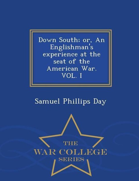 Down South; Or, an Englishmans Experience at the Seat of the American War. Vol. I - War College Series