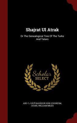 Shajrat Ul Atrak: Or The Genealogical Tree Of The Turks And Tatars