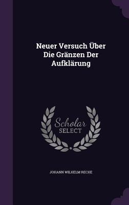 Neuer Versuch Über Die Gränzen Der Aufklärung