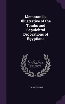 Memoranda, Illustrative of the Tombs and Sepulchral Decorations of Egyptians