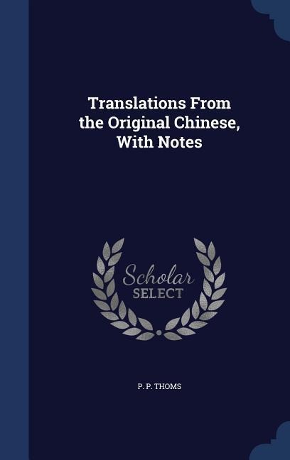 Translations From the Original Chinese, With Notes