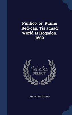 Pimlico, or, Runne Red-cap. Tis a mad World at Hogsdon. 1609