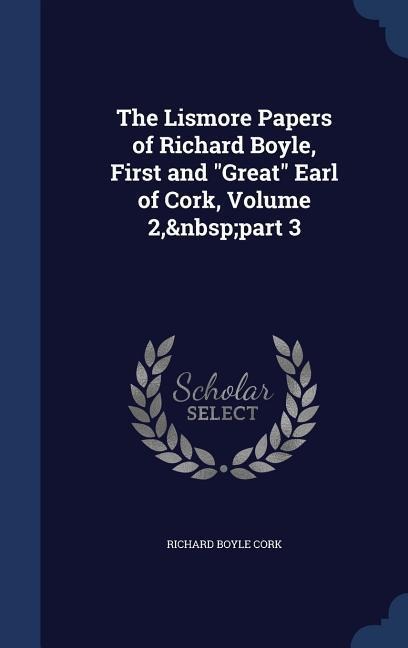 The Lismore Papers of Richard Boyle, First and Great Earl of Cork, Volume 2, part 3