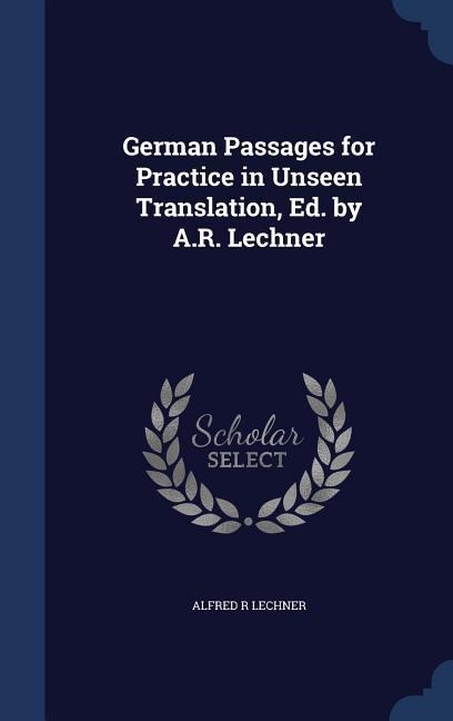 German Passages for Practice in Unseen Translation, Ed. by A.R. Lechner