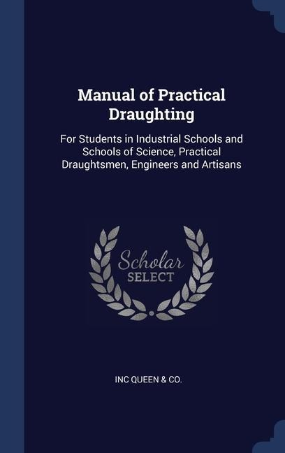 Manual of Practical Draughting: For Students in Industrial Schools and Schools of Science, Practical Draughtsmen, Engineers and Artisans