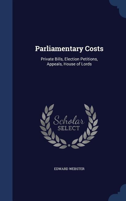 Parliamentary Costs: Private Bills, Election Petitions, Appeals, House of Lords