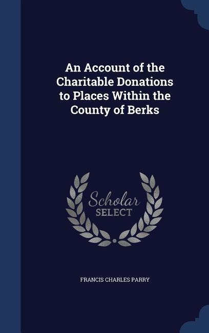 An Account of the Charitable Donations to Places Within the County of Berks
