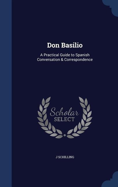 Don Basilio: A Practical Guide to Spanish Conversation & Correspondence