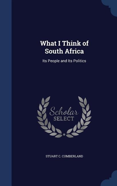 What I Think of South Africa: Its People and Its Politics