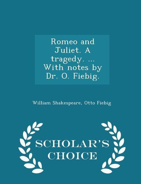 Romeo and Juliet. a Tragedy. ... with Notes by Dr. O. Fiebig. - Scholars Choice Edition