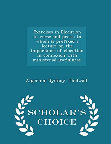 Exercises in Elocution in Verse and Prose To Which Is Prefixed a Lecture on the Importance of Elocution in Connexion with Ministerial Usefulness. - Scholar's Choice Edition