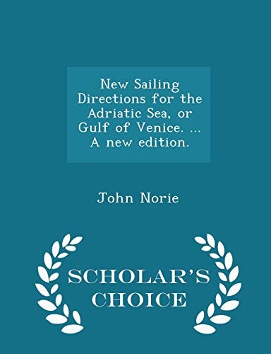 New Sailing Directions for the Adriatic Sea, Or Gulf of Venice. ... a New Edition. - Scholar's Choice Edition