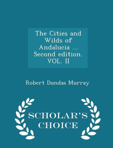 The Cities and Wilds of Andalucia ... Second Edition. Vol. II - Scholars Choice Edition