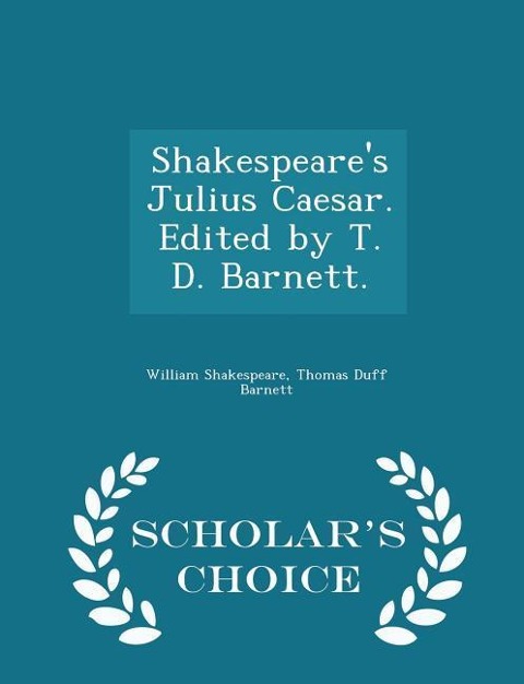 Shakespeares Julius Caesar. Edited by T. D. Barnett. - Scholars Choice Edition