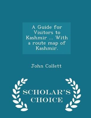 A Guide for Visitors to Kashmir ... With a route map of Kashmir. - Scholars Choice Edition