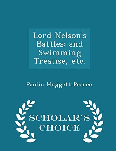 Lord Nelson's Battles And Swimming Treatise, Etc. - Scholar's Choice Edition