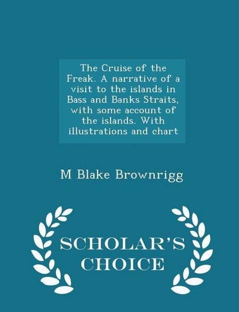 The Cruise of the Freak. a Narrative of a Visit to the Islands in Bass and Banks Straits, with Some Account of the Islands. with Illustrations and Chart - Scholars Choice Edition