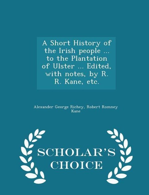 A Short History of the Irish people ... to the Plantation of Ulster ... Edited, with notes, by R. R. Kane, etc. - Scholars Choice Edition