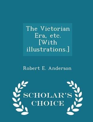 The Victorian Era, Etc. [with Illustrations.] - Scholars Choice Edition