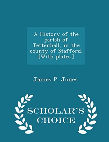 A History of the Parish of Tettenhall, in the County of Stafford. [with Plates. ] - Scholar's Choice Edition