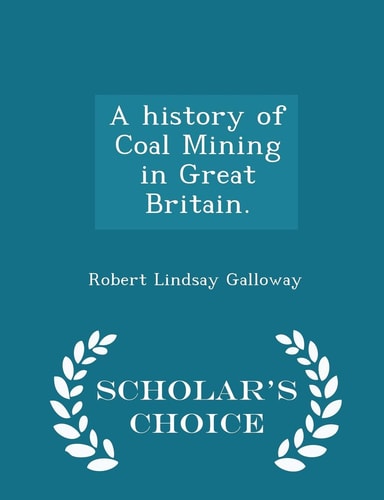 A History of Coal Mining in Great Britain. - Scholar's Choice Edition