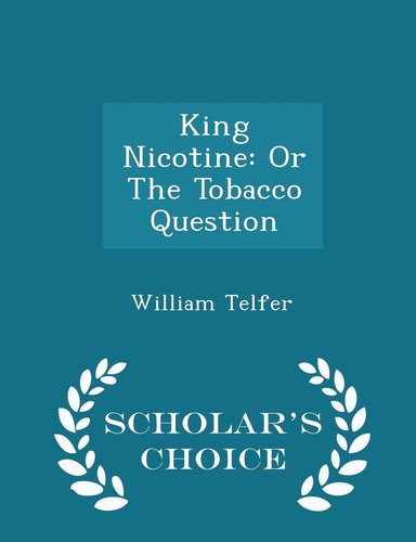King Nicotine Or the Tobacco Question - Scholar's Choice Edition