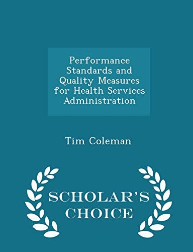 Performance Standards and Quality Measures for Health Services Administration - Scholar's Choice Edition