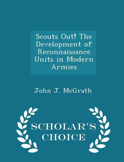 Scouts Out! the Development of Reconnaissance Units in Modern Armies - Scholars Choice Edition