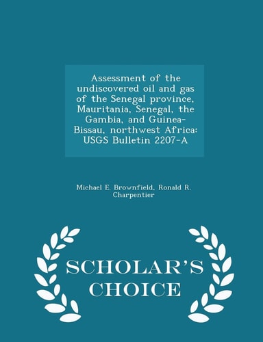 Assessment of the Undiscovered Oil and Gas of the Senegal Province, Mauritania, Senegal, the Gambia, and Guinea-Bissau, Northwest Africa Usgs Bulletin 2207-A - Scholar's Choice Edition