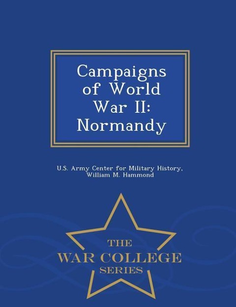 Campaigns of World War II: Normandy - War College Series
