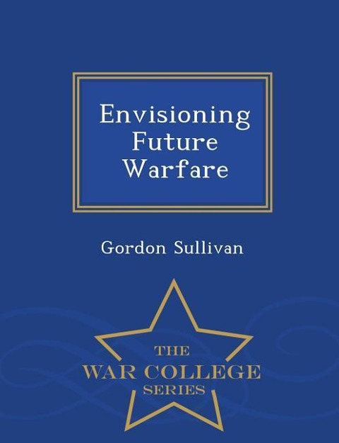 Envisioning Future Warfare - War College Series