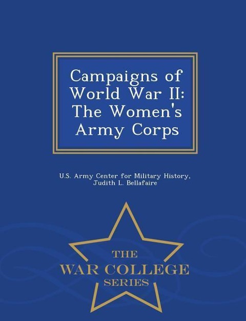 Campaigns of World War II: The Womens Army Corps - War College Series