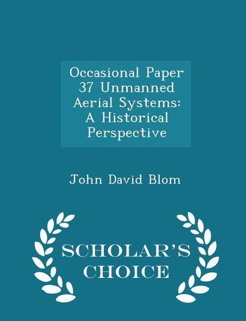 Occasional Paper 37 Unmanned Aerial Systems: A Historical Perspective - Scholars Choice Edition