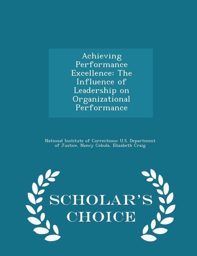 Achieving Performance Excellence The Influence of Leadership on Organizational Performance - Scholar's Choice Edition