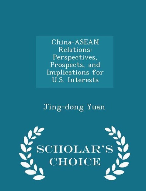 China-ASEAN Relations: Perspectives, Prospects, and Implications for U.S. Interests - Scholars Choice Edition