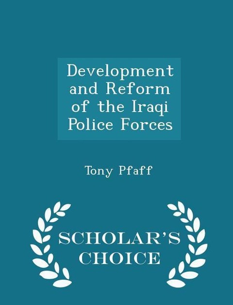 Development and Reform of the Iraqi Police Forces - Scholars Choice Edition
