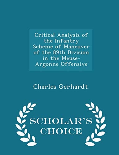 Critical Analysis of the Infantry Scheme of Maneuver of the 89th Division in the Meuse-Argonne Offensive - Scholar's Choice Edition