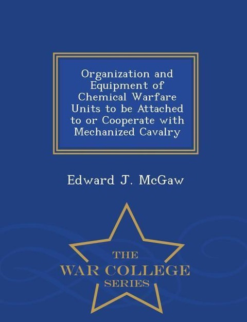 Organization and Equipment of Chemical Warfare Units to Be Attached to or Cooperate with Mechanized Cavalry - War College Series