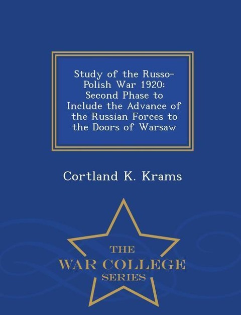 Study of the Russo-Polish War 1920: Second Phase to Include the Advance of the Russian Forces to the Doors of Warsaw - War College Series