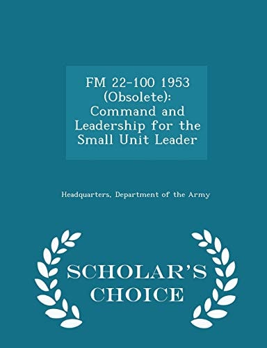 FM 22-100 1953 (Obsolete) Command and Leadership for the Small Unit Leader - Scholar's Choice Edition