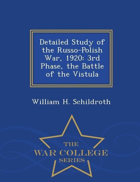 Detailed Study of the Russo-Polish War, 1920: 3rd Phase, the Battle of the Vistula - War College Series