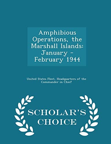 Amphibious Operations, the Marshall Islands January - February 1944 - Scholar's Choice Edition
