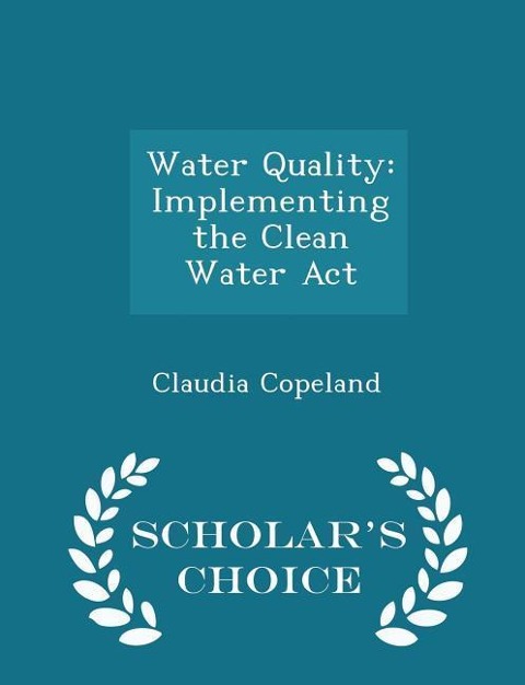 Water Quality: Implementing the Clean Water ACT - Scholars Choice Edition