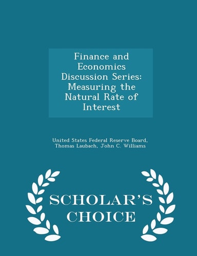 Finance and Economics Discussion Series Measuring the Natural Rate of Interest - Scholar's Choice Edition
