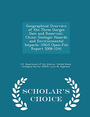 Geographical Overview of the Three Gorges Dam and Reservoir, China Geologic Hazards and Environmental Impacts: Usgs Open-File Report 2008-1241 - Scholar's Choice Edition
