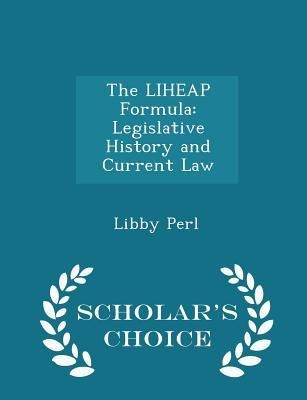 The Liheap Formula: Legislative History and Current Law - Scholars Choice Edition