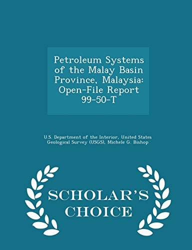 Petroleum Systems of the Malay Basin Province, Malaysia Open-File Report 99-50-T - Scholar's Choice Edition
