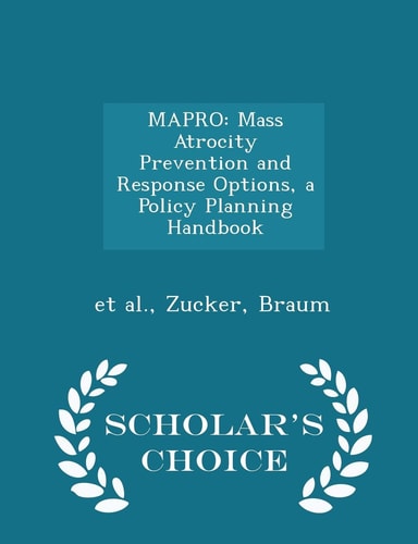 Mapro Mass Atrocity Prevention and Response Options, a Policy Planning Handbook - Scholar's Choice Edition