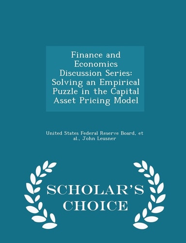 Finance and Economics Discussion Series Solving an Empirical Puzzle in the Capital Asset Pricing Model - Scholar's Choice Edition